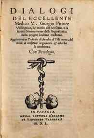 Dialogi del eccellente medico M. Giorgio Pittore villingano, del modo del conseruare la sanita. Nuouamente dalla lingua latina nella uolgar italiana tradotto.Aggiuntoui un Trattato di Arnaldo di Villa nuoua del modo di conseruar la giouent? & ritardar la