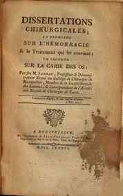 Dissertations chirurgicales; la premiere sur l'hemorragie & le traitement qui lui convient; la seconde sur la carie des os; par feu M. Sarrau, professeur & demonstrateur royal au College de Chirurgie de Montpellier