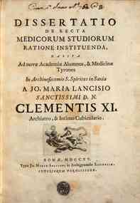 Dissertatio de recta medicorum studiorum ratione instituenda, habita ad novae Academiae alumnos, & medicinae Tyrones in Archinosocomio S. Spiritus in Saxia a Jo. Maria Lancisio
