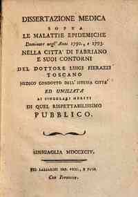 Dissertazione medica sopra le malattie epidemiche dominate negl'anni 1792., e 1793. nella citta di Fabriano e suoi contorni del dottor Luigi Pierazzi