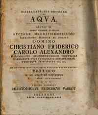 Dissertationis physicae de aqua, sectio 3. summi numinis auspicio rectore magnificentissimo serenissimo principe ac domino domino Christiano Friderico Carolo Alexandro marggrauio brandenburgico...ex auctoritate amplissimi philosophorum ordinis pro loco i