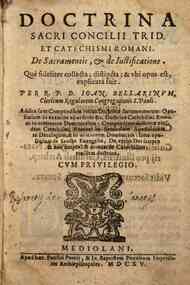 Doctrina Sacri Concilii Trid. et Catechismi Romani. De sacramentis, & de Iustificatione. Quae fideliter collecta, distincta; & vbi opus est, explicata fuit. Per r. p. D. Ioan. Bellarinum, clericum regularis Congregationis s. Pauli. Addita sunt Compendium