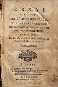 Essai sur l'abus des rigles ginirales et contre les prijugis qui s'opposent aux progres de l'art des accouchemens. Avec figures. Par M. Andri Leuret