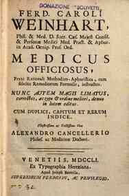 Ferd. Caroli Weinhart, ... Medicus officiosus, praxi rationali methodico-aphoristica, cum selectis remediorum formulis, instructus