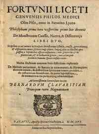 Fortunij Liceti Genuensis ... De monstrorum caussis, natura, & differentijs libri duo, in quibus ex rei natura in peripato monstrorum historiae, caussae, generationes, & differentiae omnes; scilicet longe plures, longeque aliae ac illae sint, quae pa