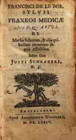 Francisci de le Boe, Syluii Praxeos medicae liber quartus. De morbis infantium, & aliis quibusdam memoratu dignis affectibus. Editus cura Justi Schraderi M.D