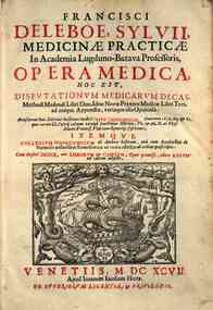Francisci Deleboe, Syluii, ... Opera medica; hoc est, Disputationum medicarum decas, Methodi medendi libri duo, Ideae novae praxeos medicae libri tres, ad eosque appendix, variaque alia opuscula
