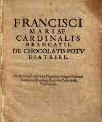 Francisci Mariae cardinalis Brancatii, De chocolatis potu diatribe. Praelo subiecta, instante Dominico Magno Melitensi, canonico theologo Ecclesiae Cathedralis Viterbiensis