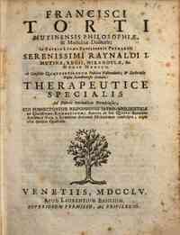 Francisci Torti Mutinensis .. Therapeutice specialis ad febres periodicas perniciosas, cui subnectuntur responsiones iatro-apologeticae ad clarissium Ramazzinum: addita in hac quinta editione auctoris vita a Ludovico Antonio Muratorio conscripta, atque e