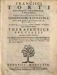 Francisci Torti ... Therapeutice specialis ad febres periodicas perniciosas, cui subnectuntur responsiones Jatro-apologeticae ad clarissimum Ramazzinum. Addita in hac sexta editione auctoris vita a Ludovico Antonio Muratori conscripta atque alijs eju
