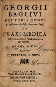 Georgii Baglivi ... De praxi medica ad priscam observandi rationem revocanda. Libri duo. Accedunt Dissertationes novae