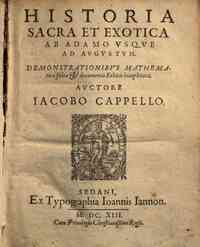 Historia sacra et exotica ab Adamo vsque ad Augustum. Demonstrationibus mathematicis fulta & documentis ethicis locupletata. Auctore Iacobo Cappello