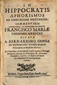 In Hippocratis Aphorismos ad chirurgiam spectantes, Commentaria. Eminentissimo, ac reuerendissimo principi Francisco Mariae cardinali Medices dicata a Bernardino Genga