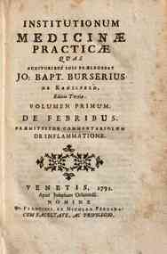 Institutionum medicinae practicae quas auditoribus suis praelegebat Jo: Bapt. Burserius de Kanifeld. Editio tertia. Volumen primum. De febribus. Praemittitur commentariolum de inflammatione