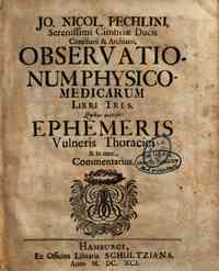 Jo. Nicol. Pechlini,... Obseruationum physico-medicarum libri tres, quibus accessit Ephemeris vulneris thoracici & in eam Commentarius