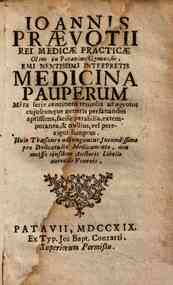 Ioannis Praevotii ... Medicina pauperum mira serie continens remedia ad aegrotos cujuscunque generis persanandos aptissima, facile parabilia, extemporanea, & nullius, vel perexigui sumptus. Huic Thaesauro adjunguntur Jucundissima pro delicatulis medi