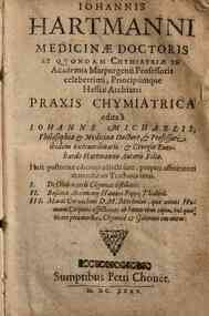Iohannis Hartmanni ... Praxis chymiatrica edita à Iohanne Michaelis, philosophiae & medicinae doctore ... & Georgio Eurhardo Hartmanno autoris filio