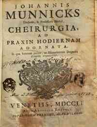 Iohannis Munnicks ... Cheirurgia, ad praxin oodiernam adornata. In qua veterum pariter, ac neotericorum dogmata dilucide exponuntur