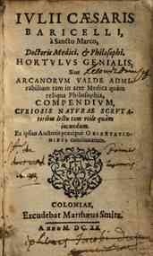 Iulii Caesaris Baricelli, ... Hortulus genialis: siue Arcanorum valde admirabilium tam in arte medica quàm reliqua philosophia, compendium, curiosis naturae scrutatoribus lectu tam vtile quàm iucundum. Ex ipsius auctoris praecipuè obseruationibus 