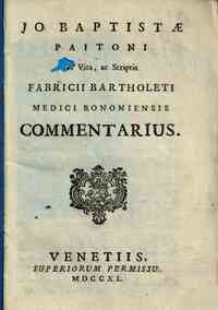 Jo. Baptistae Paitoni Vita, ac scriptis Fabricii Bartholeti Medici Bononiensis commentarius