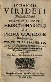 Johannis Virideti doctoris medici Tractatus nouus medico-physicus de prima coctione praecipueque de ventriculi fermento, nouis in medicina hypothesibus superstructus & innumeris inventis curiosisque experientiis & observationibus locupletatus. Cum in