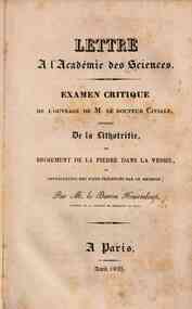 Lettre a l'acadimie des Sciences. Examen critique de l'ouvrage de M. le docteur Civiale, intituli De la lithotritie, ou Broiement de la pierre dans la vessie,et appreciation des faits prisentis par ce midicin; par M. le Baron Heurteloup