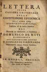 Lettera sulla cagione universale della epidemica dell'anno 1764 in questa citta di Napoli trascritta ad un amico dal dottor di medicina e filosofia Domenico De Muti e consagrata all'Illustrissimo signore d. Gennaro De Ferdinando presidente della Regia Ca