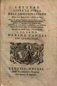 Lettere sopra la forza dell'immaginazione delle donne incinte, nelle quali s'impugna il pregiudizio, che attribuisce all'immaginazione delle madri, la forza d'imprimere sul corpo de' feti, dentro il lor seno racchiusi, la figura degli oggetti che le hann