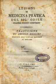 Lezioni di medicina pratica del signor Odier celebre medico ginevrino. Traduzione di Angelo Dolcini chirurgo nell'Ospitale maggiore di Bergamo