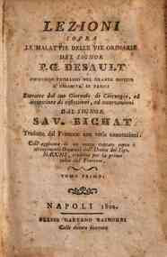 Lezioni sopra le malattie delle vie orinarie del signor P.G. Desault ... estratte dal suo Giornale di chirurgia, ed accresciute di riflessioni, ed osservazioni dal signor Sav. Bichat tradotte dal Francese con varie annotazioni. Coll'aggiunta di un nuovo 
