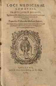 Loci medicinae communes, tribus libri digesti. Quibus accessit Appendix, vniuersa complectens ea, quae ad totius operis integritate deesse videbantur. Francisco Valleriola medico autore. Cum triplici indice,