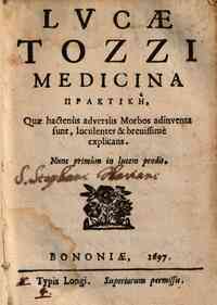 Lucæ Tozzi Medicina praktike, quæ hactenus adversus morbos adniventa sunt, luculenter & breuissime explicans