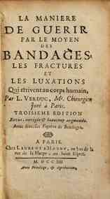 La maniere de guerir par le moyen des bandages les fractures et les luxations qui arrivent au corps humain, par L. Verduc, M.e Ghirurgien juri a Paris