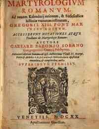 Martyrologium romanum ad nouam kalendarij rationem, & ecclesiasticæ historiæ veritatem restitutum, Gregorii 13. pont. max. iussu editum. Accesserunt notationes atque tractatio de Martyrologio romano. Auctore Caesare Baronio Sorano ..