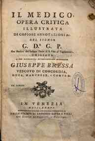 Il medico, opera critica illustrata di copiose annotazioni &c. del signor G.d.r G.P. ora medico dell'insigne terra di S. Vito al Tagliamento umiliata a sua eccellenza reuerendissima monsignor Giuseppe Bressa ..