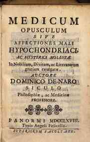 Medicum opusculum sive affectiones mali hypochondriaci, ac hysterici molestae in nobilium, divitum, ac literatorum gratiam evulgatae; auctore Dominico De Naro