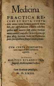 Medicina practica recens et noua, continens omnes totius humani corporis morbos, per alphabeticum ordinem collectos: ... Cum certa compositorum omnium Dosi sub finem appensa. Authore Martino Rulando Frisingensi ..