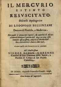Il mercurio estinto resuscitato. Discorso apologetico di Lodouico Bellinzani dottore di filosofia, e medicina. Nel quale si proua con ragioni ... l'untione dell'argento viuo esser rimedio efficacissimo, non solo al morbo gallico, ... contro quelli ch