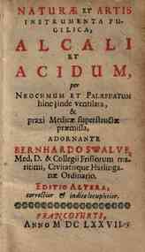 Naturae et artis instrumenta pugilica, alcali et acidum, per Neochmum et Palaephatum hinc inde ventilata, & praxi medicae superstructae praemissa, adornante Bernhardo Swalve