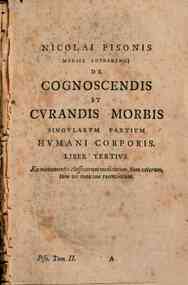 Nic. Pisonis... De cognoscendis et curandis praecipue internis humani corporis morbis libri tres: ex classicorum medicorum tum veterum tum recentiorum monumentis non ita pridem collecti, & nunc ab eodem recogniti & aucti. Accessit eiusdem liber De fe