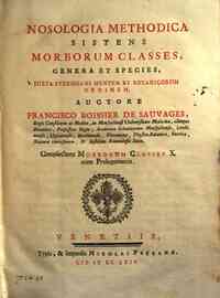 Nosologia methodica sistens morborum classes, genera et species, juxta sydenhami mentem et botanicorum ordinem, auctore Francisco Boissier de Sauvages ... Complectens morborum classes 10. cum Prolegomenis