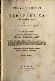 Nuovi elementi di terapeutica e di materia medica seguiti da un saggio sull'arte di ricettare e da un ristretto sulle acque minerali le piu celebri del sig. professore Alibert ... Traduzione della quinta edizione francese, rivista, corretta e accresciuta