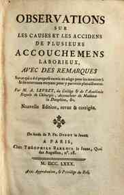 Obseruations sur les causes et les accidens de plusieurs accouchemens laborieux, avec des remarques sur ce qui a iti proposi ou mis en usage pour les terminer& de nouveaux moyens pour y parvenir plusaisiment; par M. A. Levret