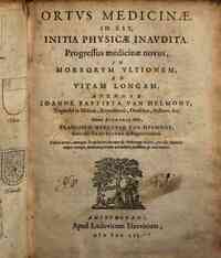 Ortus medicinae id est initia physicae inaudita. Progressus medicinae nouus, in morborum vltionem ad vitam longam. Authore Iohanne Baptista Van Helmont, toparcha in Merode ... Edente authoris filio, Francisco Mercurio van Helmont, cum ejus praefatione ex