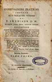 Osservazioni pratiche intorno alle malattie veneree di F. Swediaur D.M. tradotte dalla terza edizione inglese dall'autore corretta ed aumentata coll'aggiunta della descrizione di una nuova malattia venerea che ultimamente apparve nel Canadà, della farma