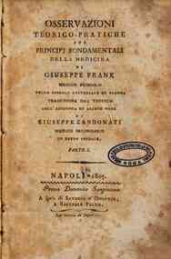 Osservazioni teorico-pratiche sui principj fondamentali della medicina di Giuseppe Frank medico primario nello spedale universale di Vienna. Traduzione dal tedesco coll'aggiunta di alcune note di Giuseppe Zandonati medico secondario in detto spedale