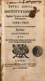 Petri Seruii Institutionum quibus Tyrones ad medicinam informantur libri tres eiusdem Prolusiones duae ad instruendos inflammandosque ad artem Tyrones accomodatae