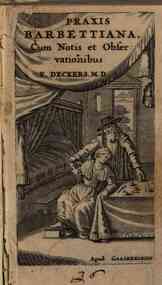 Praxis barbettiana cum notis & observationibus Frederici Deckers medicinae doctoris, nec non capitum ut rerum verborumque indici locupletissimo
