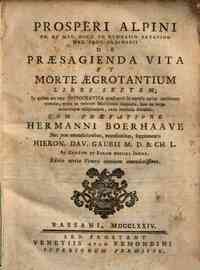 Prosperi Alpini ... De praesagienda vita et morte aegrotantium libri septem; in quibus ars tota hippocratica praedicendi in aegrotis varios morborum eventus, quum ex veterum medicorum dogmatis, tum ex longa accurataque observatione, nova methodo eluc