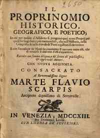Il Proprinomio historico, geografico, e poetico; in cui per ordine d'alfabeto si pongono quei nomi proprii per qualche singolarita piu memorabili, che nell'historia, nella geografia, & nelle favole de' poeti registrati si ritrovino: e con l'occasione